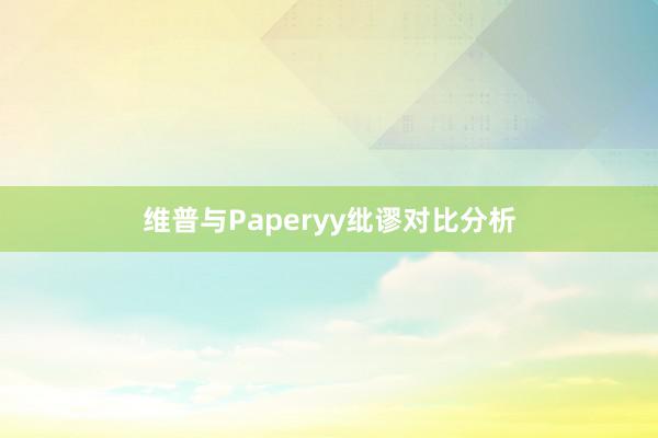 维普与Paperyy纰谬对比分析